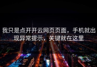 我只是点开开云网页页面，手机就出现异常提示，关键就在这里