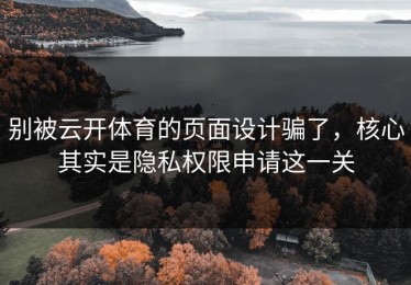 别被云开体育的页面设计骗了，核心其实是隐私权限申请这一关