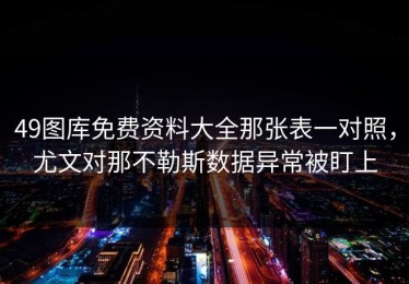 49图库免费资料大全那张表一对照，尤文对那不勒斯数据异常被盯上