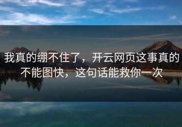 我真的绷不住了，开云网页这事真的不能图快，这句话能救你一次